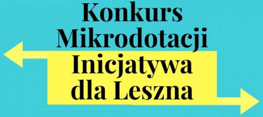 Konkurs Mikrodotacji Inicjatywa dla Leszna rusza!